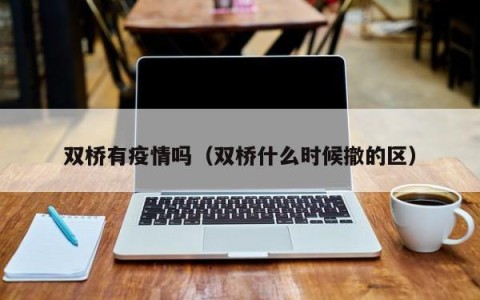 双桥有疫情吗（双桥什么时候撤的区）